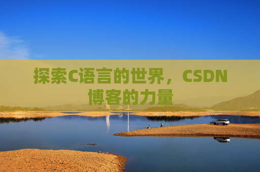 探索C语言的世界，CSDN博客的力量